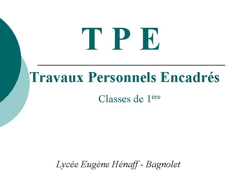 T P E Travaux Personnels Encadrés Classes de 1ère Lycée Eugène Hénaff - Bagnolet