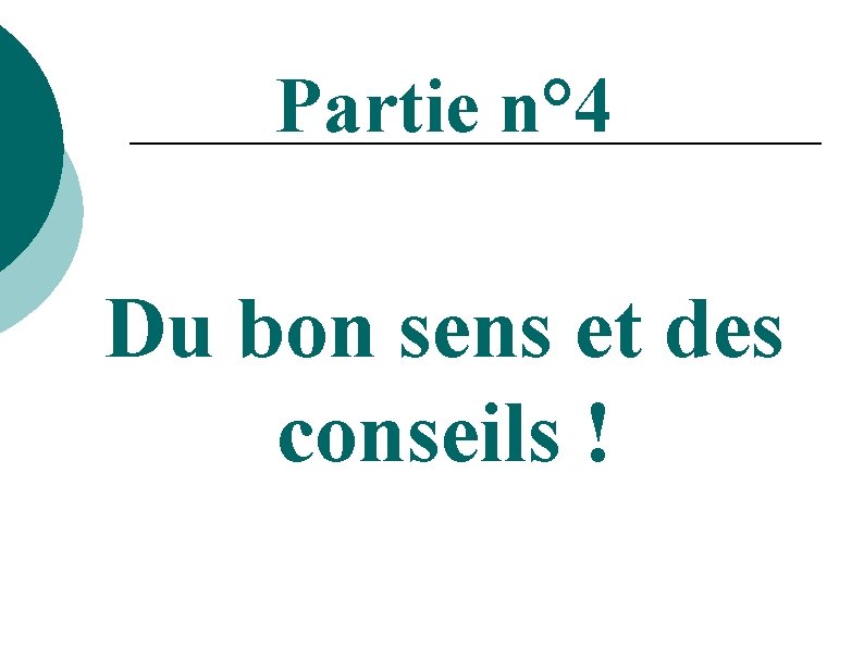 Partie n° 4 Du bon sens et des conseils ! 