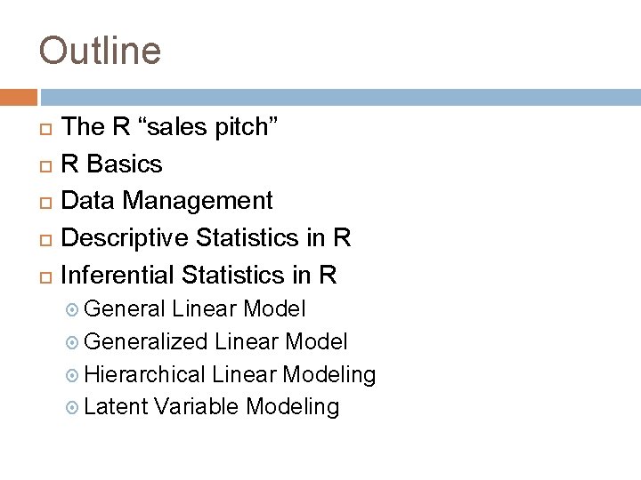 Outline The R “sales pitch” R Basics Data Management Descriptive Statistics in R Inferential
