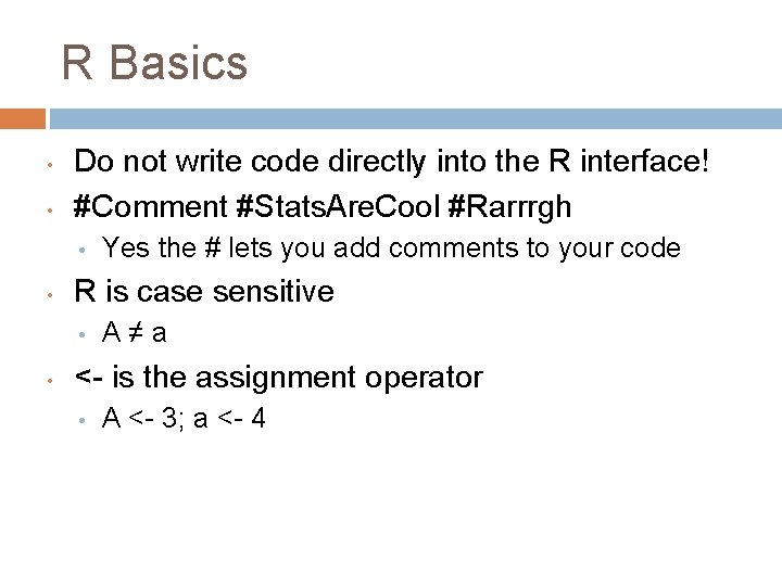 R Basics • • Do not write code directly into the R interface! #Comment