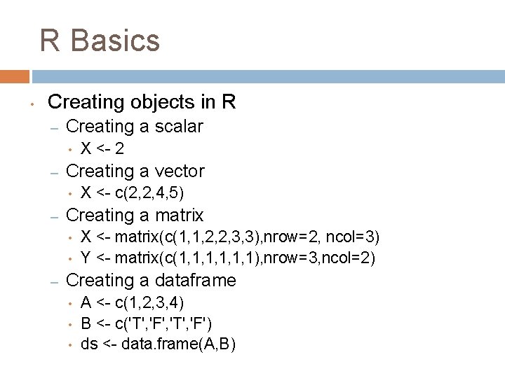 R Basics • Creating objects in R – Creating a scalar • – Creating