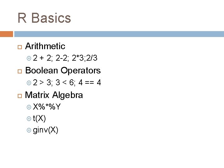 R Basics Arithmetic 2 Boolean Operators 2 + 2; 2 -2; 2*3; 2/3 >