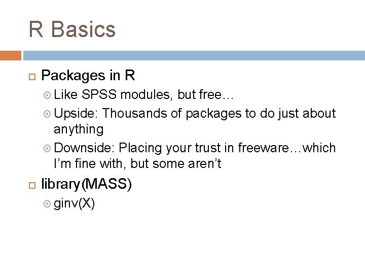 R Basics Packages in R Like SPSS modules, but free… Upside: Thousands of packages