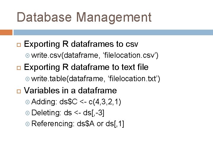 Database Management Exporting R dataframes to csv write. csv(dataframe, ‘filelocation. csv’) Exporting R dataframe