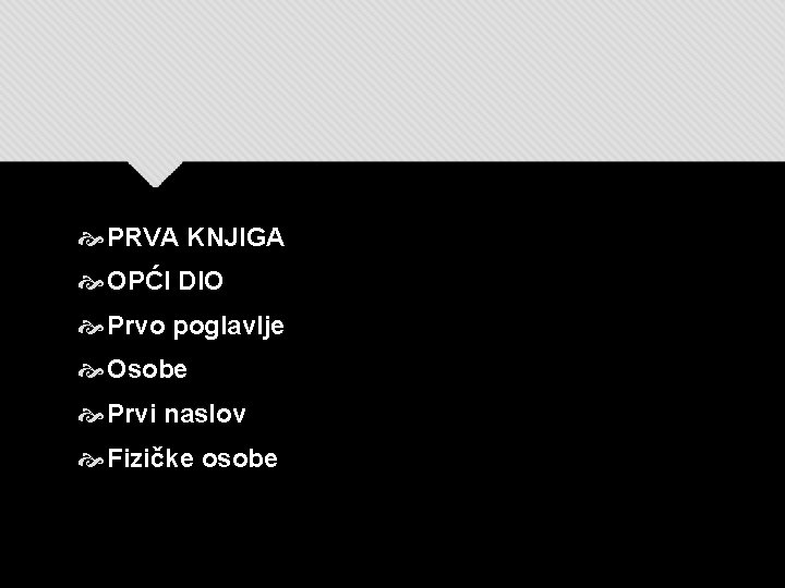 PRVA KNJIGA OPĆI DIO Prvo poglavlje Osobe Prvi naslov Fizičke osobe PRVA KNJIGA OPĆI DIO Prvo poglavlje Osobe Prvi naslov Fizičke osobe