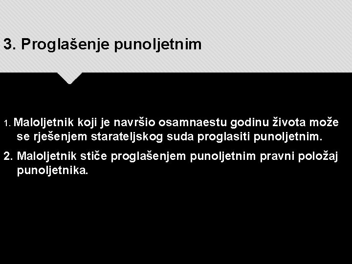 3. Proglašenje punoljetnim 1. Maloljetnik koji je navršio osamnaestu godinu života može se rješenjem 3. Proglašenje punoljetnim 1. Maloljetnik koji je navršio osamnaestu godinu života može se rješenjem
