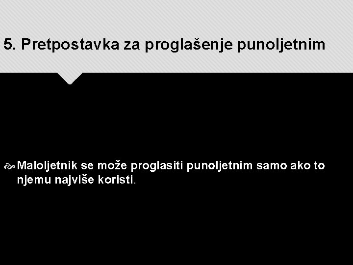 5. Pretpostavka za proglašenje punoljetnim Maloljetnik se može proglasiti punoljetnim samo ako to njemu 5. Pretpostavka za proglašenje punoljetnim Maloljetnik se može proglasiti punoljetnim samo ako to njemu