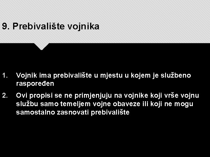 9. Prebivalište vojnika 1. Vojnik ima prebivalište u mjestu u kojem je službeno raspoređen 9. Prebivalište vojnika 1. Vojnik ima prebivalište u mjestu u kojem je službeno raspoređen
