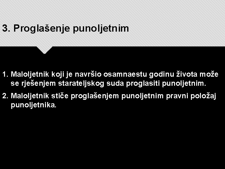 3. Proglašenje punoljetnim 1. Maloljetnik koji je navršio osamnaestu godinu života može se rješenjem 3. Proglašenje punoljetnim 1. Maloljetnik koji je navršio osamnaestu godinu života može se rješenjem