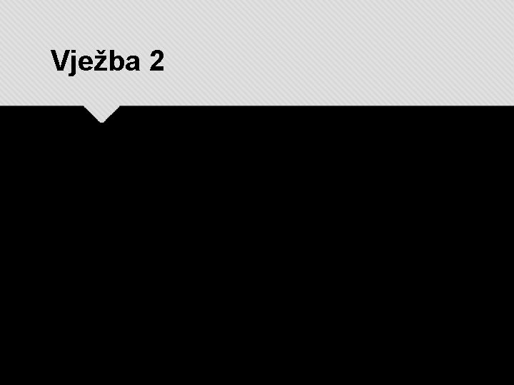 Vježba 2 Vježba 2
