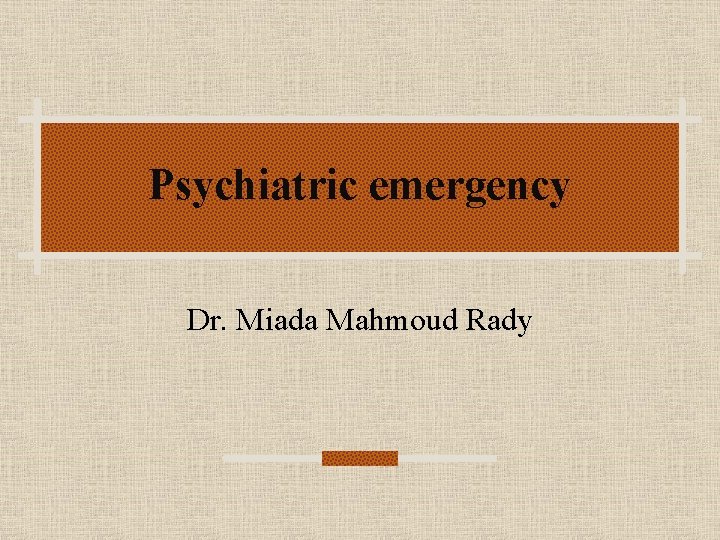 Psychiatric emergency Dr. Miada Mahmoud Rady 