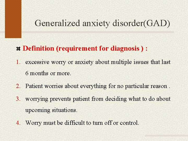 Generalized anxiety disorder(GAD) Definition (requirement for diagnosis ) : 1. excessive worry or anxiety