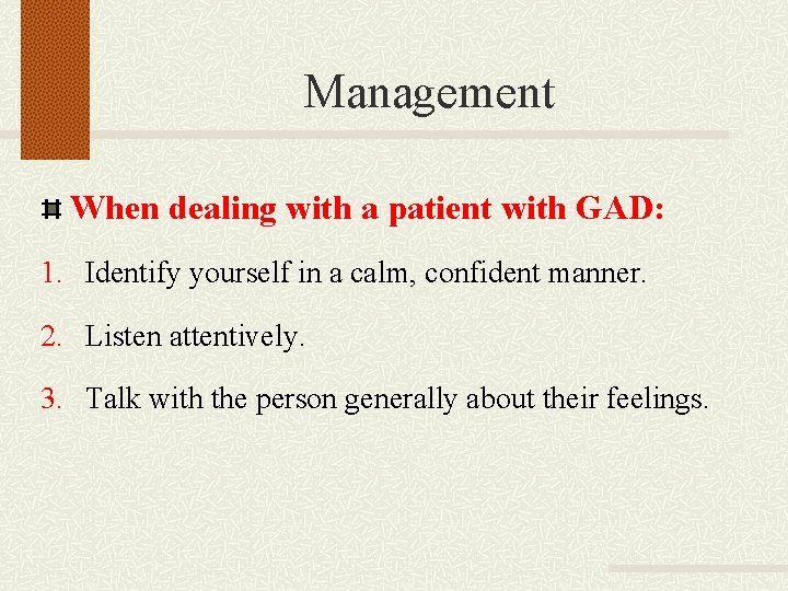 Management When dealing with a patient with GAD: 1. Identify yourself in a calm,