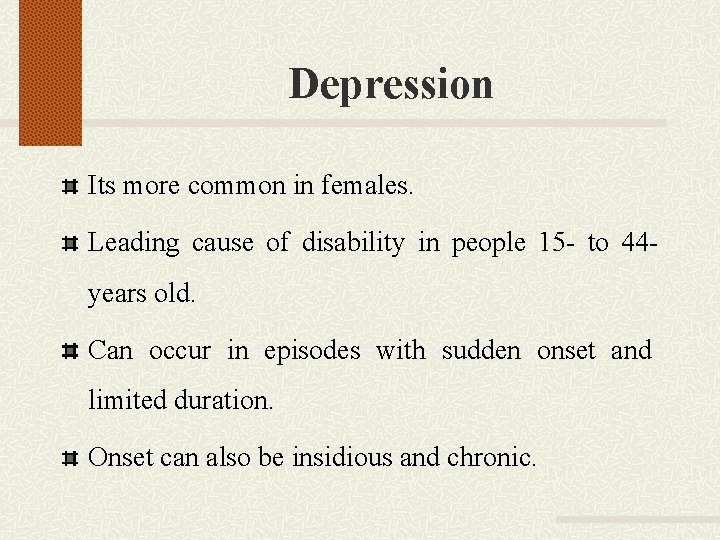 Depression Its more common in females. Leading cause of disability in people 15 -