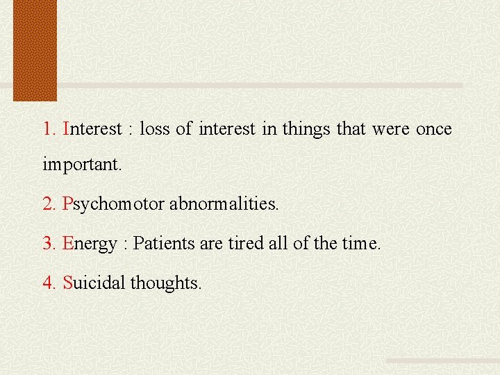 1. Interest : loss of interest in things that were once important. 2. Psychomotor