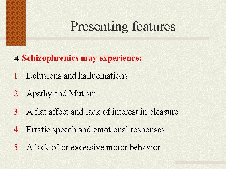 Presenting features Schizophrenics may experience: 1. Delusions and hallucinations 2. Apathy and Mutism 3.