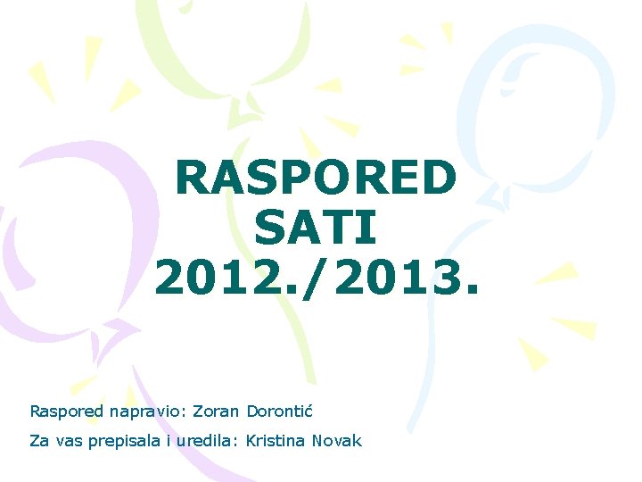 RASPORED SATI 2012. /2013. Raspored napravio: Zoran Dorontić Za vas prepisala i uredila: Kristina