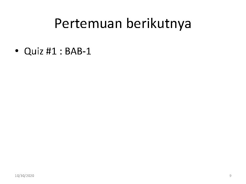 Pertemuan berikutnya • Quiz #1 : BAB-1 10/30/2020 9 