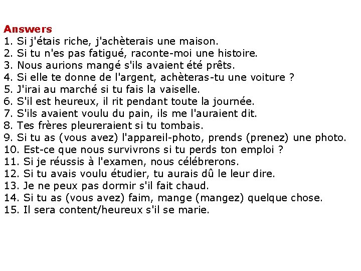 Answers 1. Si j'étais riche, j'achèterais une maison. 2. Si tu n'es pas fatigué,