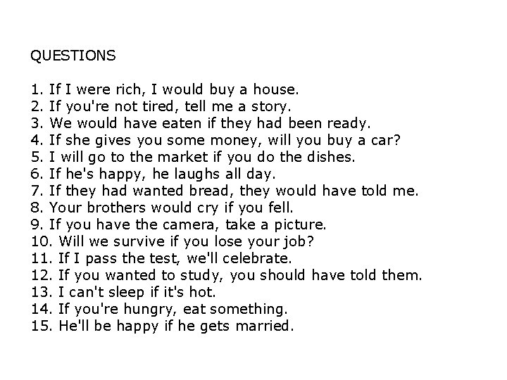 QUESTIONS 1. If I were rich, I would buy a house. 2. If you're