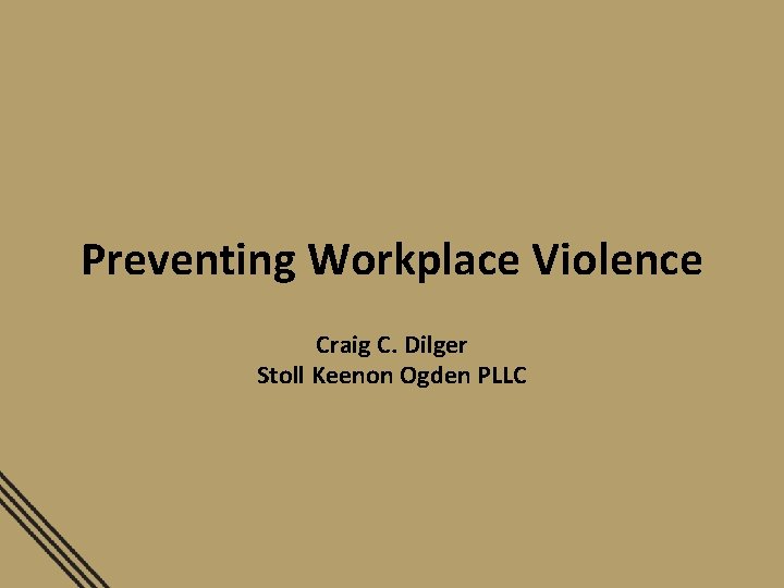 Preventing Workplace Violence Craig C. Dilger Stoll Keenon Ogden PLLC Preventing Workplace Violence Craig C. Dilger Stoll Keenon Ogden PLLC