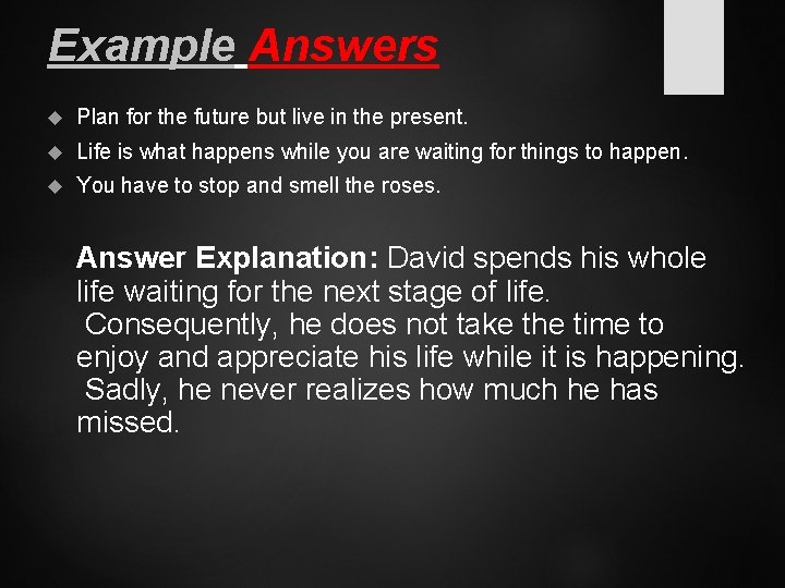 Example Answers Plan for the future but live in the present. Life is what