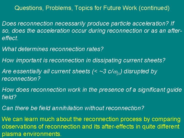 Questions, Problems, Topics for Future Work (continued) Does reconnection necessarily produce particle acceleration? If