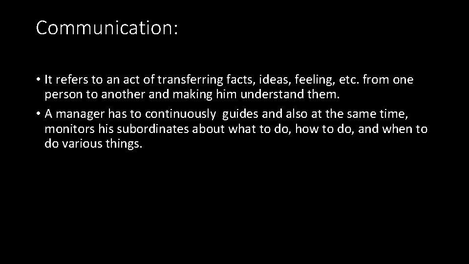 Communication: • It refers to an act of transferring facts, ideas, feeling, etc. from