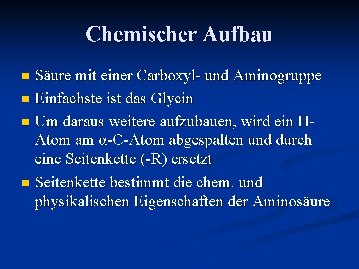 Chemischer Aufbau Säure mit einer Carboxyl- und Aminogruppe n Einfachste ist das Glycin n