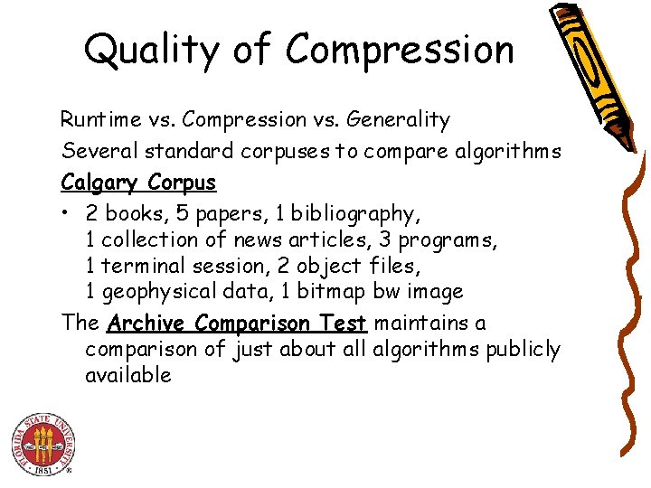 Quality of Compression Runtime vs. Compression vs. Generality Several standard corpuses to compare algorithms Quality of Compression Runtime vs. Compression vs. Generality Several standard corpuses to compare algorithms