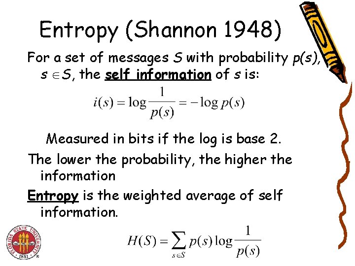 Entropy (Shannon 1948) For a set of messages S with probability p(s), s S, Entropy (Shannon 1948) For a set of messages S with probability p(s), s S,