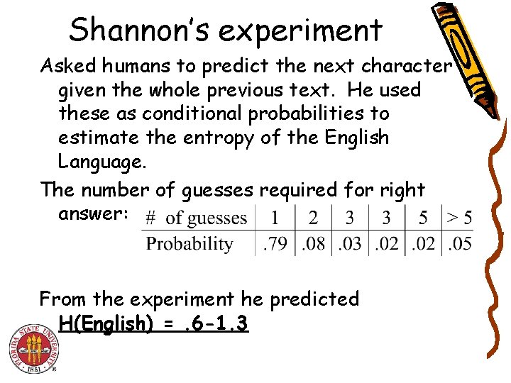 Shannon’s experiment Asked humans to predict the next character given the whole previous text. Shannon’s experiment Asked humans to predict the next character given the whole previous text.