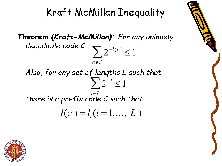 Kraft Mc. Millan Inequality Theorem (Kraft-Mc. Millan): For any uniquely decodable code C, Also, Kraft Mc. Millan Inequality Theorem (Kraft-Mc. Millan): For any uniquely decodable code C, Also,