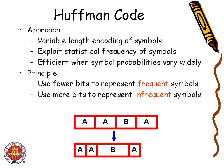 Huffman Code • Approach – Variable length encoding of symbols – Exploit statistical frequency Huffman Code • Approach – Variable length encoding of symbols – Exploit statistical frequency