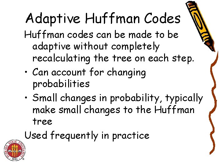 Adaptive Huffman Codes Huffman codes can be made to be adaptive without completely recalculating Adaptive Huffman Codes Huffman codes can be made to be adaptive without completely recalculating