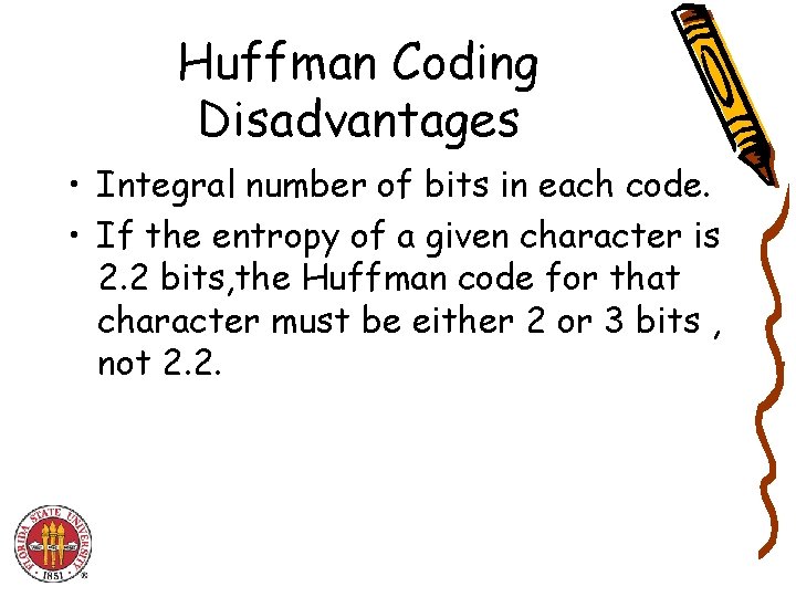 Huffman Coding Disadvantages • Integral number of bits in each code. • If the Huffman Coding Disadvantages • Integral number of bits in each code. • If the
