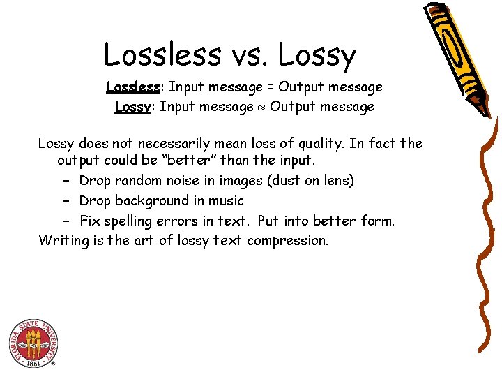 Lossless vs. Lossy Lossless: Input message = Output message Lossy: Input message Output message Lossless vs. Lossy Lossless: Input message = Output message Lossy: Input message Output message