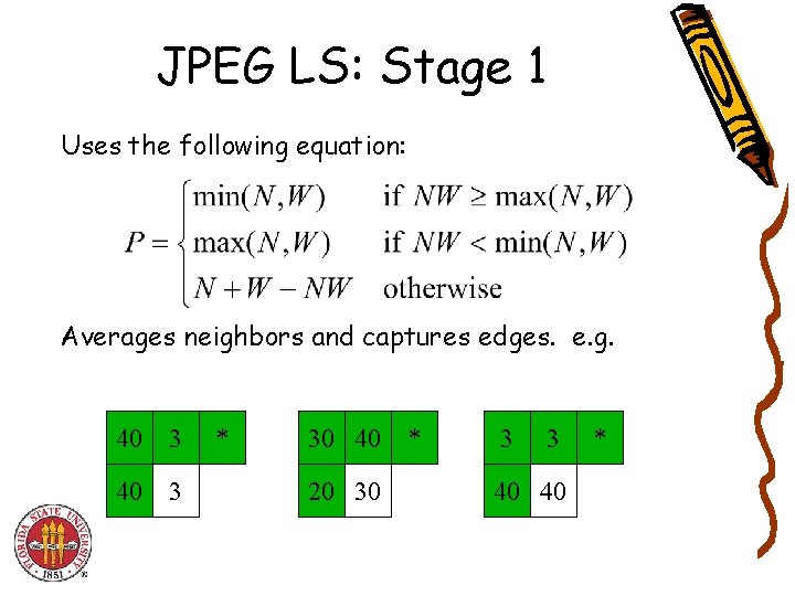 JPEG LS: Stage 1 Uses the following equation: Averages neighbors and captures edges. e. JPEG LS: Stage 1 Uses the following equation: Averages neighbors and captures edges. e.