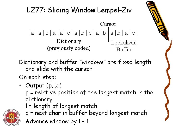 LZ 77: Sliding Window Lempel-Ziv Cursor a a c a b a c Dictionary LZ 77: Sliding Window Lempel-Ziv Cursor a a c a b a c Dictionary