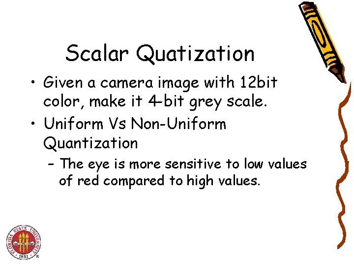 Scalar Quatization • Given a camera image with 12 bit color, make it 4 Scalar Quatization • Given a camera image with 12 bit color, make it 4