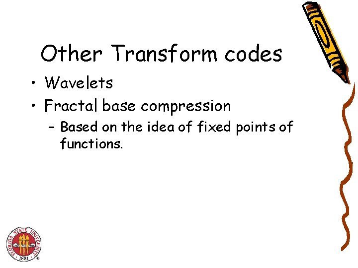 Other Transform codes • Wavelets • Fractal base compression – Based on the idea Other Transform codes • Wavelets • Fractal base compression – Based on the idea