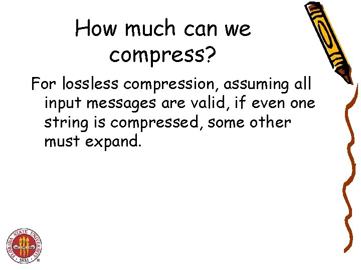 How much can we compress? For lossless compression, assuming all input messages are valid, How much can we compress? For lossless compression, assuming all input messages are valid,
