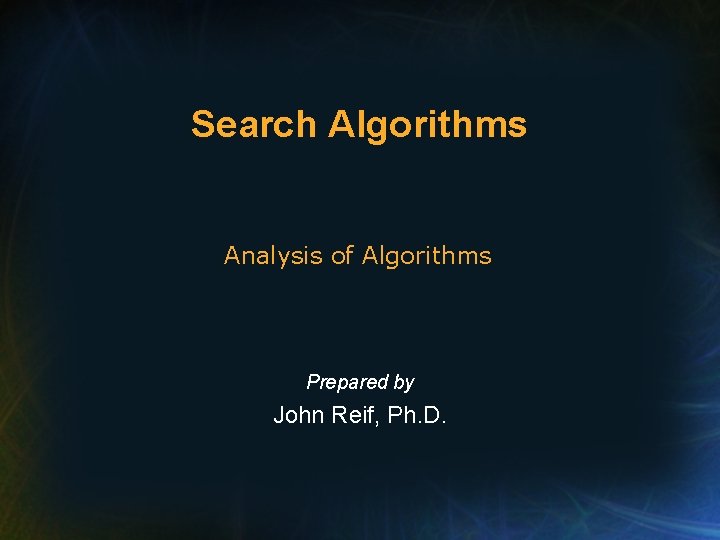 Search Algorithms Analysis of Algorithms Prepared by John Reif, Ph. D. 