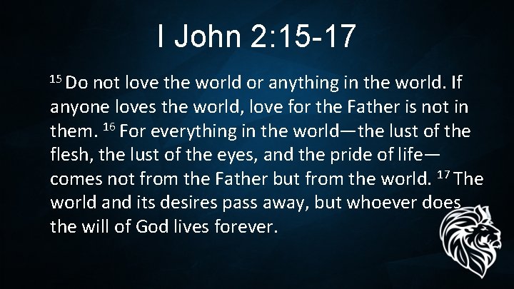 I John 2: 15 -17 15 Do not love the world or anything in