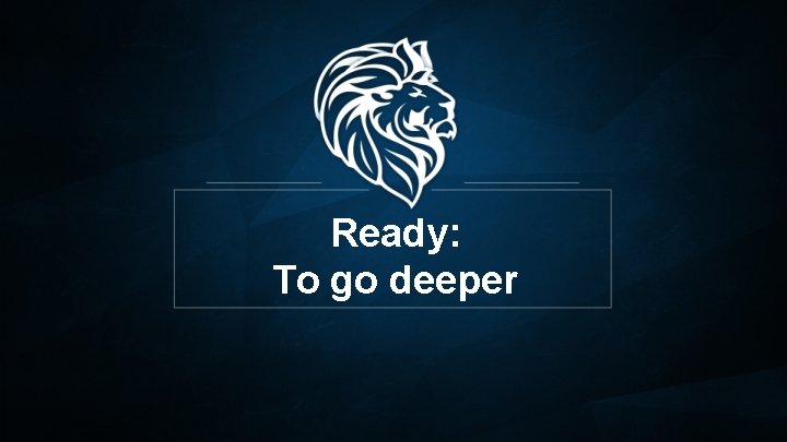 Ready: To go deeper 