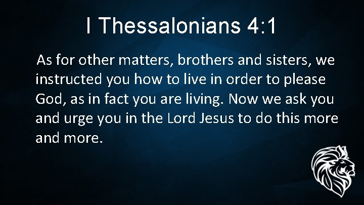 I Thessalonians 4: 1 As for other matters, brothers and sisters, we instructed you