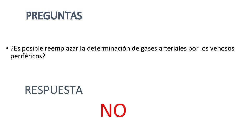 PREGUNTAS • ¿Es posible reemplazar la determinación de gases arteriales por los venosos periféricos?