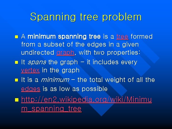 Spanning tree problem n n A minimum spanning tree is a tree formed from