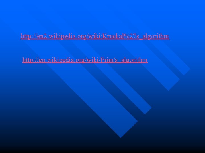 http: //en 2. wikipedia. org/wiki/Kruskal%27 s_algorithm http: //en. wikipedia. org/wiki/Prim's_algorithm 