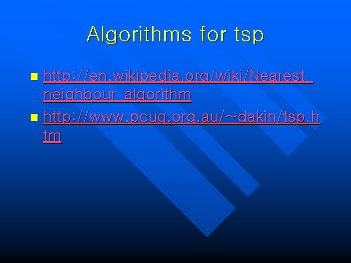 Algorithms for tsp http: //en. wikipedia. org/wiki/Nearest_ neighbour_algorithm n http: //www. pcug. org. au/~dakin/tsp.